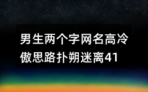 男生兩個字網名高冷傲—思路撲朔迷離414個