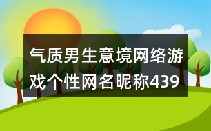 氣質(zhì)男生意境網(wǎng)絡(luò)游戲個(gè)性網(wǎng)名昵稱439個(gè)