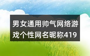 男女通用帥氣網(wǎng)絡游戲個性網(wǎng)名昵稱419個