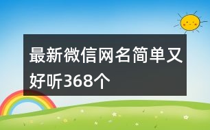 最新微信網(wǎng)名簡單又好聽368個