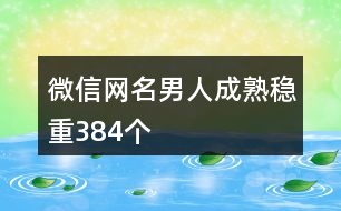 微信網(wǎng)名男人成熟穩(wěn)重384個