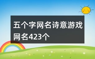 五個字網(wǎng)名詩意游戲網(wǎng)名423個