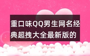 重口味QQ男生網(wǎng)名經(jīng)典超拽大全最新版的416個