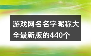 游戲網(wǎng)名名字昵稱大全最新版的440個