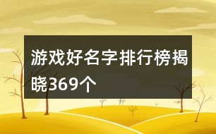 游戲好名字排行榜揭曉369個(gè)