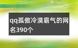 qq孤傲冷漠霸氣的網(wǎng)名390個