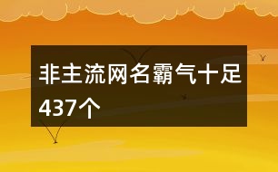 非主流網(wǎng)名霸氣十足437個(gè)