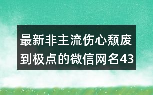 最新非主流傷心頹廢到極點的微信網(wǎng)名437個