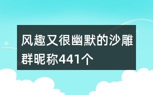 風(fēng)趣又很幽默的沙雕群昵稱441個