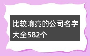 比較響亮的公司名字大全582個(gè)