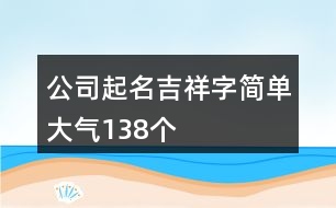 公司起名吉祥字簡單大氣138個(gè)