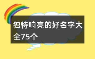 獨(dú)特響亮的好名字大全75個(gè)