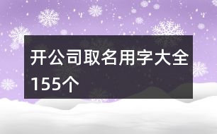 開公司取名用字大全155個