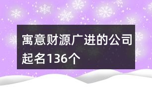 寓意財源廣進的公司起名136個