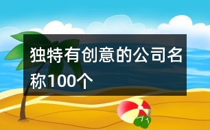 獨(dú)特有創(chuàng)意的公司名稱100個