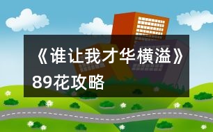 《誰讓我才華橫溢》89花攻略