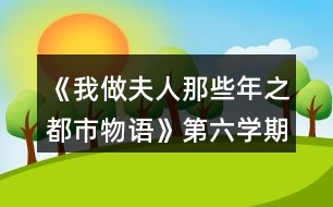 《我做夫人那些年之都市物語(yǔ)》第六學(xué)期攻略