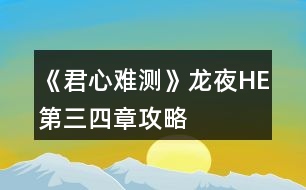 《君心難測(cè)》龍夜HE第三、四章攻略