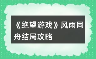 《絕望游戲》風雨同舟結(jié)局攻略