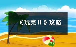 《玩完Ⅱ》攻略