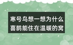 寒號鳥想一想：為什么喜鵲能住在溫暖的窩里，寒號鳥卻凍死了？