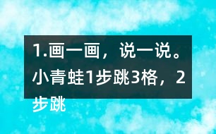 1.畫一畫，說一說。小青蛙1步跳3格，2步跳幾格，3步跳幾格，6步跳幾格。