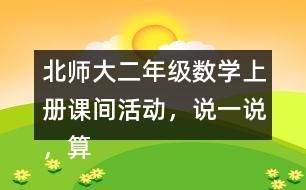 北師大二年級(jí)數(shù)學(xué)上冊(cè)課間活動(dòng)，說(shuō)一說(shuō)，算一算。