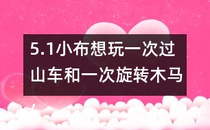 5.（1）小布想玩一次過山車和一次旋轉(zhuǎn)木馬，共需多少錢？