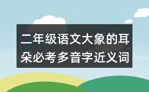 二年級(jí)語文大象的耳朵必考多音字近義詞反義詞