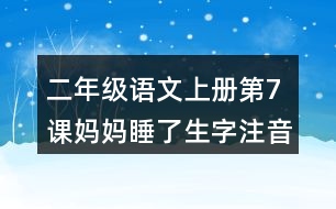 二年級(jí)語(yǔ)文上冊(cè)第7課媽媽睡了生字注音組詞