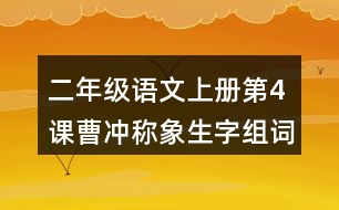 二年級語文上冊第4課曹沖稱象生字組詞與近反義詞