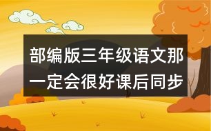 部編版三年級語文那一定會很好課后同步練習(xí)題