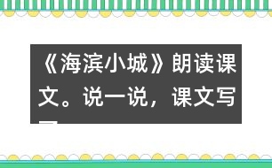 《海濱小城》朗讀課文。說一說，課文寫了海濱小城的哪些景象？這些景象是什么樣的？