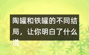 陶罐和鐵罐的不同結(jié)局，讓你明白了什么道理？