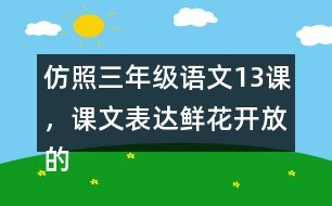仿照三年級(jí)語文13課，課文表達(dá)鮮花開放的句子，寫一寫你喜歡的花
