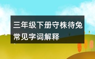 三年級下冊守株待兔常見字詞解釋