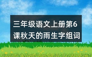 三年級語文上冊第6課秋天的雨生字組詞與近反義詞