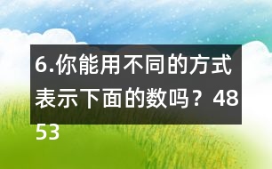 6.你能用不同的方式表示下面的數(shù)嗎？4853000  6009500  80000040