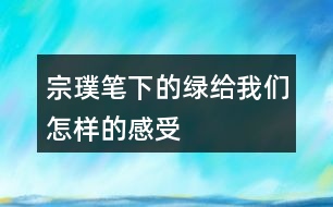 宗璞筆下的綠給我們?cè)鯓拥母惺?></p>										
													<h3>1、宗璞筆下的綠給我們?cè)鯓拥母惺?/h3>	 <p>宗璞筆下的綠給我們?cè)鯓拥母惺?/p><p>宗璞對(duì)西湖的綠進(jìn)行了細(xì)致入微的描寫，將綠的特點(diǎn)表現(xiàn)得淋漓盡致。譬如道旁古木參天，蒼翠欲，似乎飄著的雨絲兒也都是綠的?？梢?、可感、可觸，且層次豐富，氣氛濃郁。</p>	  <h3>2、用自己的話描述你見過怎樣的雨，當(dāng)時(shí)情景是怎樣的</h3>	 <p>用自己的話描述你見過怎樣的雨，當(dāng)時(shí)情景是怎樣的</p><p>我見過暴雨。傍晚，電閃雷鳴，暴雨嘩嘩，像天河決口，我真擔(dān)心屋頂被砸漏了。狂風(fēng)卷著雨絲像無數(shù)條鞭子，狠命地往玻璃窗上抽，窗縫里鉆進(jìn)雨水了，順著窗臺(tái)往下流。閃電一亮一亮的，像巨蟒在云層中飛躍，接著，一個(gè)暴雷猛地在窗外炸開</p>	  <h3>3、《總也倒不了的老屋》預(yù)測(cè)不是隨意猜測(cè)，要有一定的依據(jù)。看看下面的表格，想想這些預(yù)測(cè)是怎樣得出來的，再照樣子說說旁批中的其他預(yù)測(cè)是怎樣得出來的。</h3>	 <p>三年級(jí)語文上冊(cè)《總也倒不了的老屋》課后練習(xí)題答案解析，預(yù)測(cè)不是隨意猜測(cè)，要有一定的依據(jù)。看看下面的表格，想想這些預(yù)測(cè)是怎樣得出來的，再照樣子說說旁批中的其他預(yù)測(cè)是怎樣得出來的。</p><table class=