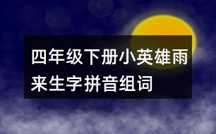 四年級下冊小英雄雨來生字拼音組詞