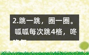 2.跳一跳，圈一圈。 呱呱每次跳4格，咚咚每次跳5格，它們都從“0”開始起跳，它們第二次跳到的相同的數(shù)是多少?