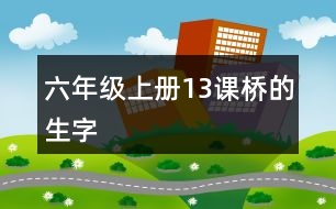 六年級上冊13課橋的生字