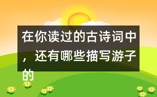 在你讀過(guò)的古詩(shī)詞中，還有哪些描寫(xiě)游子的思親的詩(shī)句?