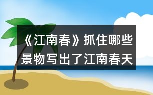 《江南春》抓住哪些景物寫(xiě)出了江南春天的特點(diǎn)的？