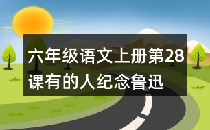 六年級(jí)語文上冊(cè)第28課有的人—紀(jì)念魯迅有感生字組詞及詞語理解