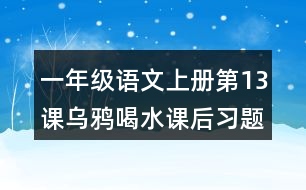 一年級(jí)語(yǔ)文上冊(cè)第13課烏鴉喝水課后習(xí)題參考答案