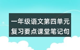 一年級(jí)語(yǔ)文第四單元復(fù)習(xí)要點(diǎn)課堂筆記句型運(yùn)用