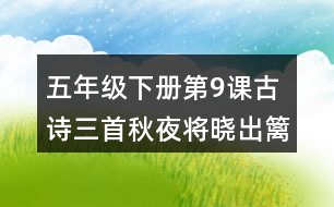 五年級(jí)下冊(cè)第9課古詩(shī)三首秋夜將曉出籬門(mén)迎涼有感課堂筆記之重難點(diǎn)歸納