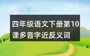 四年級(jí)語文下冊(cè)第10課多音字近反義詞