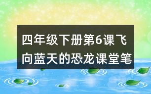 四年級(jí)下冊(cè)第6課飛向藍(lán)天的恐龍課堂筆記之段落劃分及大意